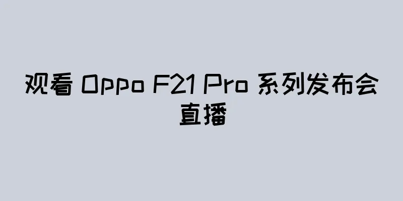 观看 Oppo F21 Pro 系列发布会直播