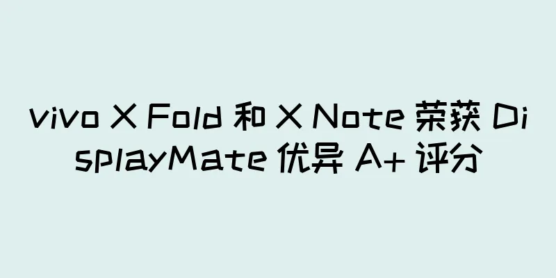 vivo X Fold 和 X Note 荣获 DisplayMate 优异 A+ 评分