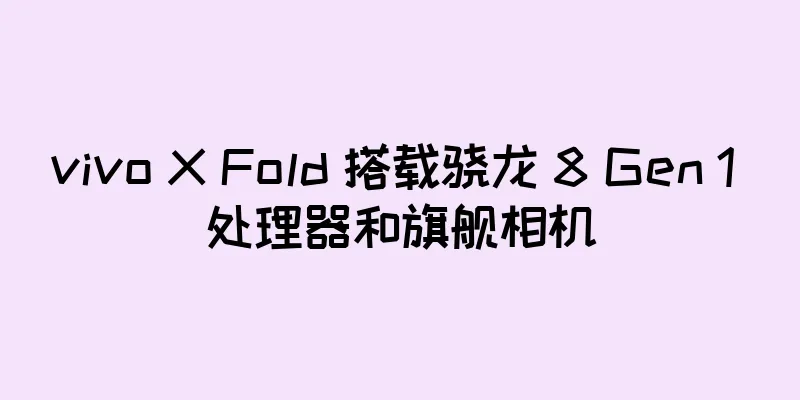 vivo X Fold 搭载骁龙 8 Gen 1 处理器和旗舰相机