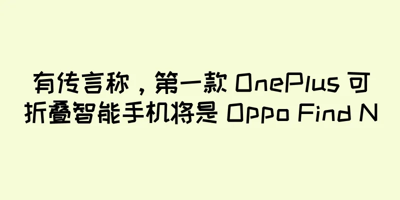 有传言称，第一款 OnePlus 可折叠智能手机将是 Oppo Find N