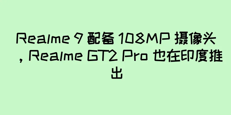 Realme 9 配备 108MP 摄像头，Realme GT2 Pro 也在印度推出