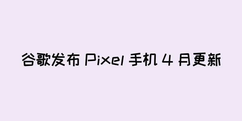 谷歌发布 Pixel 手机 4 月更新
