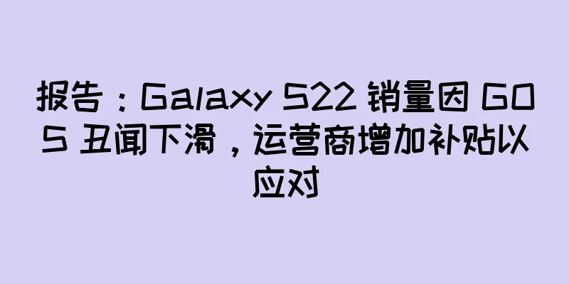 报告：Galaxy S22 销量因 GOS 丑闻下滑，运营商增加补贴以应对