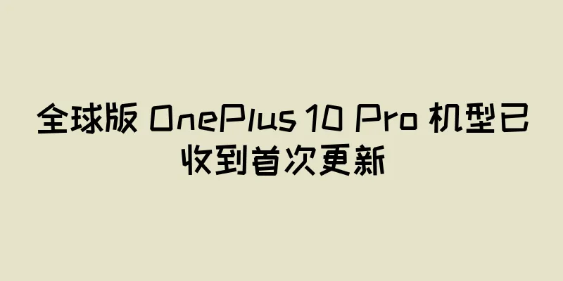 全球版 OnePlus 10 Pro 机型已收到首次更新