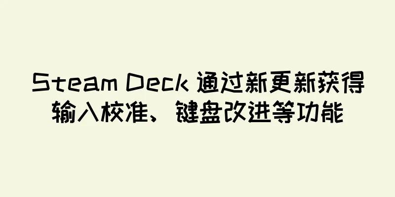 Steam Deck 通过新更新获得输入校准、键盘改进等功能