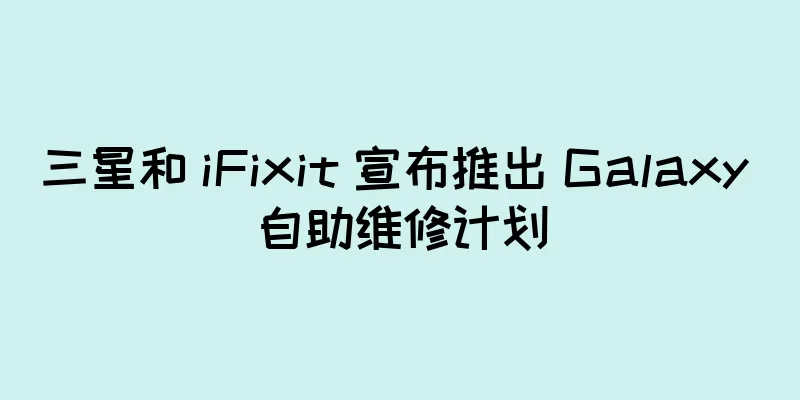 三星和 iFixit 宣布推出 Galaxy 自助维修计划