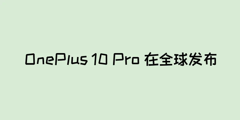 OnePlus 10 Pro 在全球发布