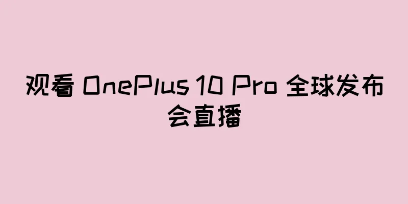 观看 OnePlus 10 Pro 全球发布会直播