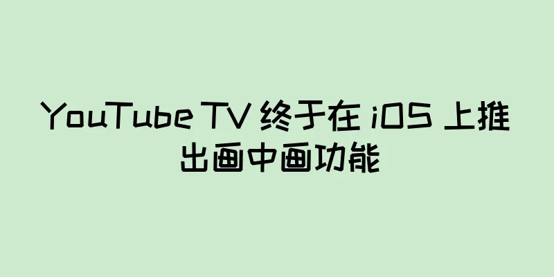 YouTube TV 终于在 iOS 上推出画中画功能