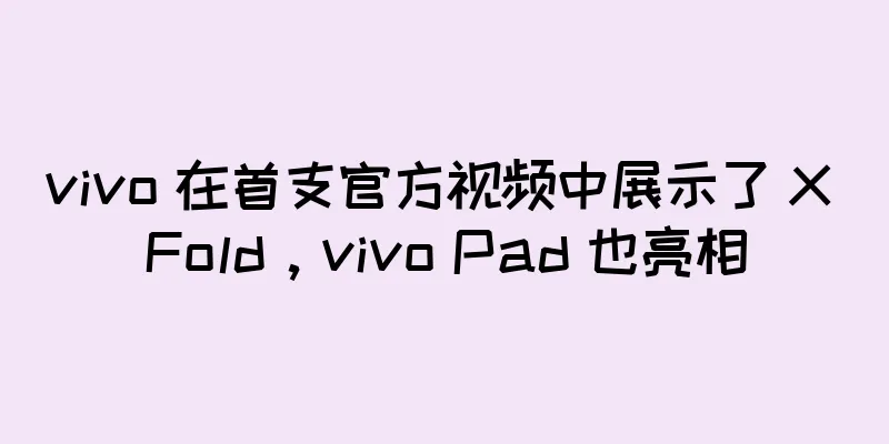 vivo 在首支官方视频中展示了 X Fold，vivo Pad 也亮相