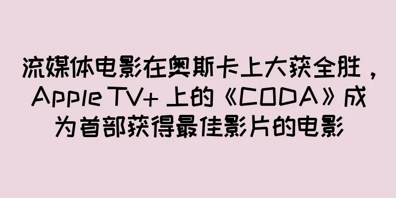 流媒体电影在奥斯卡上大获全胜，Apple TV+ 上的《CODA》成为首部获得最佳影片的电影