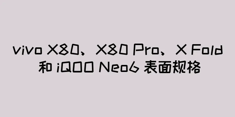 vivo X80、X80 Pro、X Fold 和 iQOO Neo6 表面规格