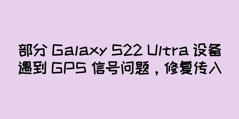 部分 Galaxy S22 Ultra 设备遇到 GPS 信号问题，修复传入