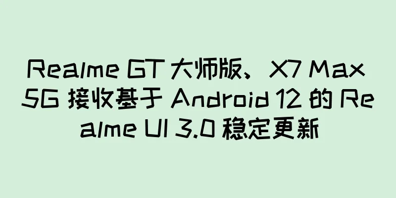 Realme GT 大师版、X7 Max 5G 接收基于 Android 12 的 Realme UI 3.0 稳定更新