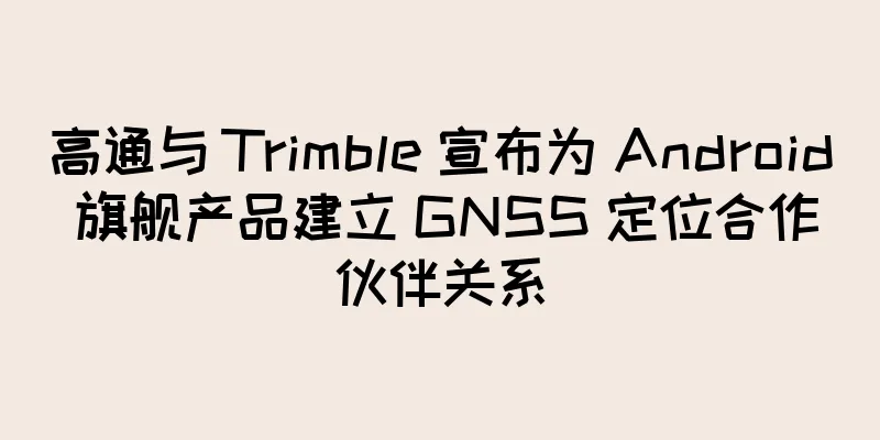 高通与 Trimble 宣布为 Android 旗舰产品建立 GNSS 定位合作伙伴关系