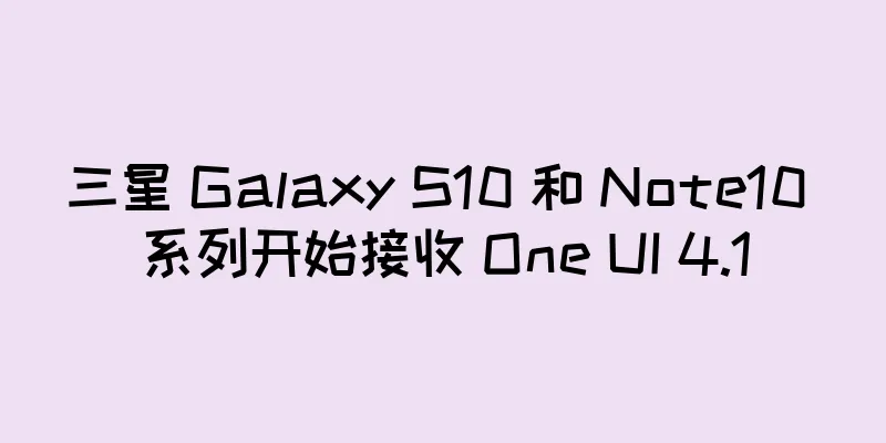 三星 Galaxy S10 和 Note10 系列开始接收 One UI 4.1