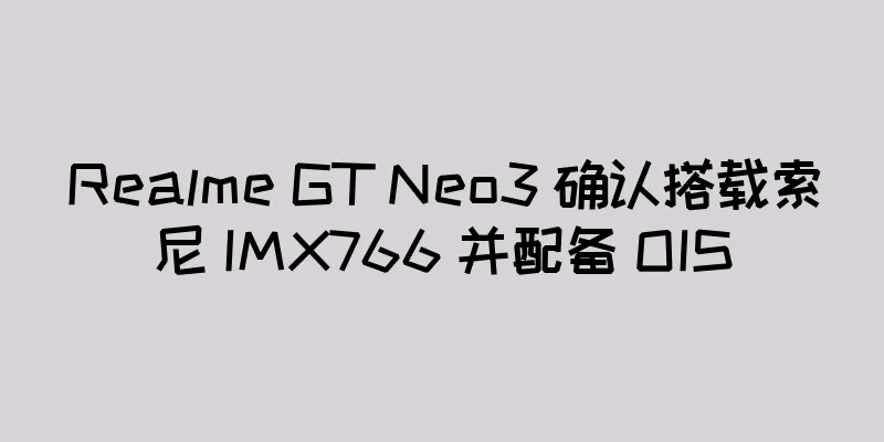 Realme GT Neo3 确认搭载索尼 IMX766 并配备 OIS