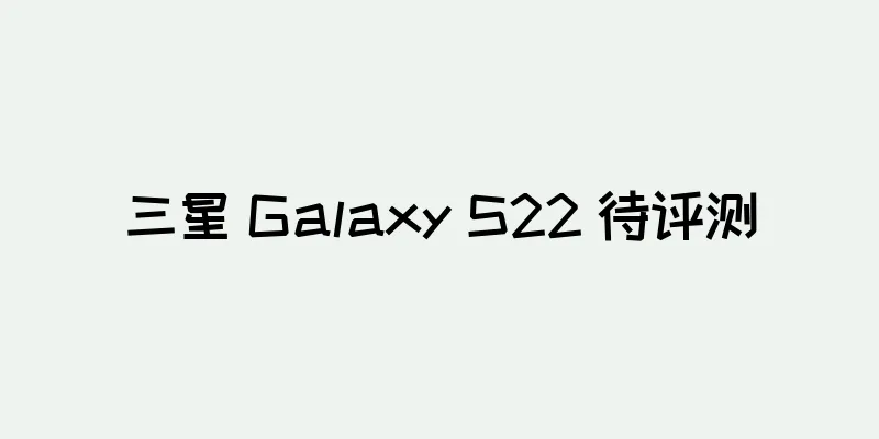 三星 Galaxy S22 待评测