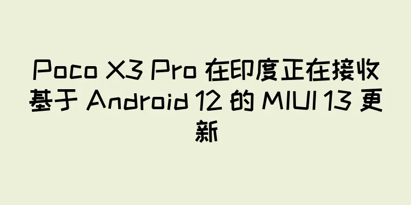 Poco X3 Pro 在印度正在接收基于 Android 12 的 MIUI 13 更新