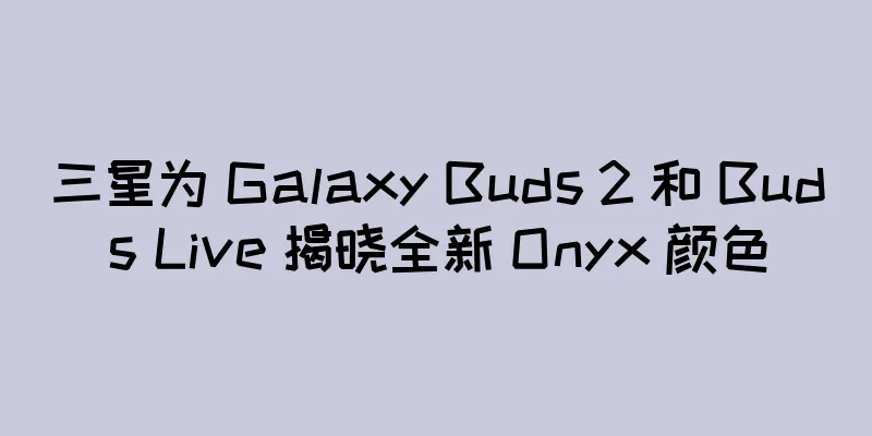 三星为 Galaxy Buds 2 和 Buds Live 揭晓全新 Onyx 颜色