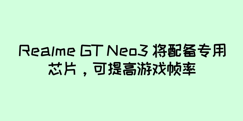 Realme GT Neo3 将配备专用芯片，可提高游戏帧率