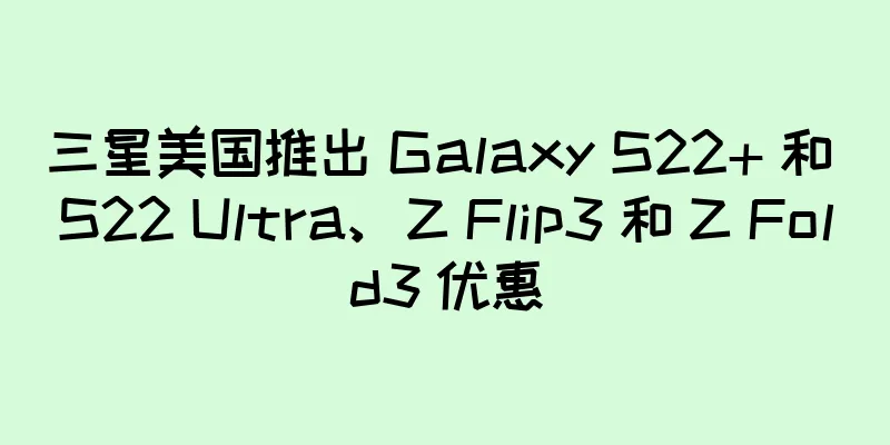 三星美国推出 Galaxy S22+ 和 S22 Ultra、Z Flip3 和 Z Fold3 优惠
