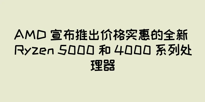 AMD 宣布推出价格实惠的全新 Ryzen 5000 和 4000 系列处理器