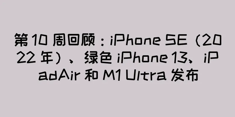 第 10 周回顾：iPhone SE（2022 年）、绿色 iPhone 13、iPadAir 和 M1 Ultra 发布