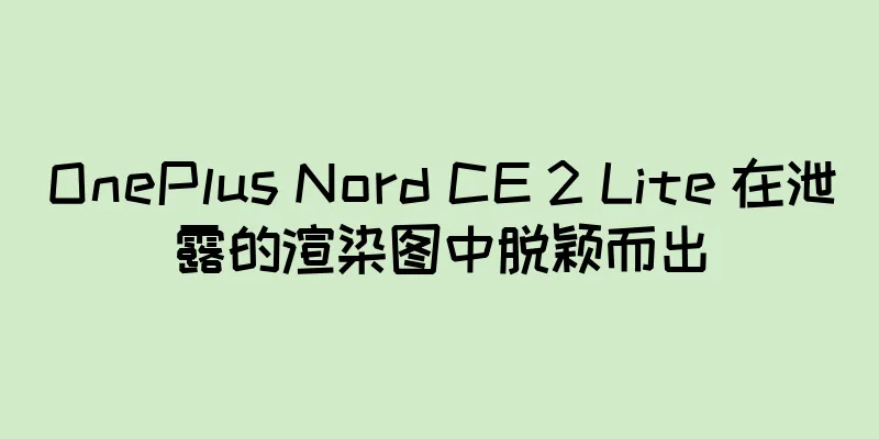 OnePlus Nord CE 2 Lite 在泄露的渲染图中脱颖而出