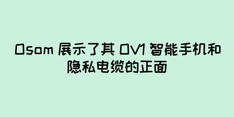 Osom 展示了其 OV1 智能手机和隐私电缆的正面