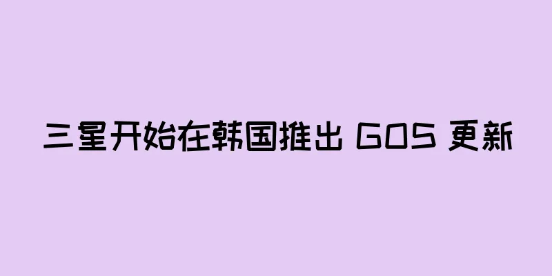 三星开始在韩国推出 GOS 更新