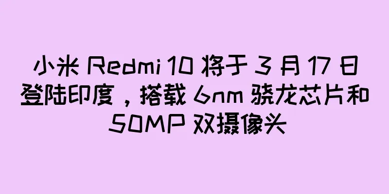 小米 Redmi 10 将于 3 月 17 日登陆印度，搭载 6nm 骁龙芯片和 50MP 双摄像头