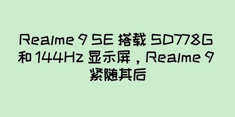 Realme 9 SE 搭载 SD778G 和 144Hz 显示屏，Realme 9 紧随其后
