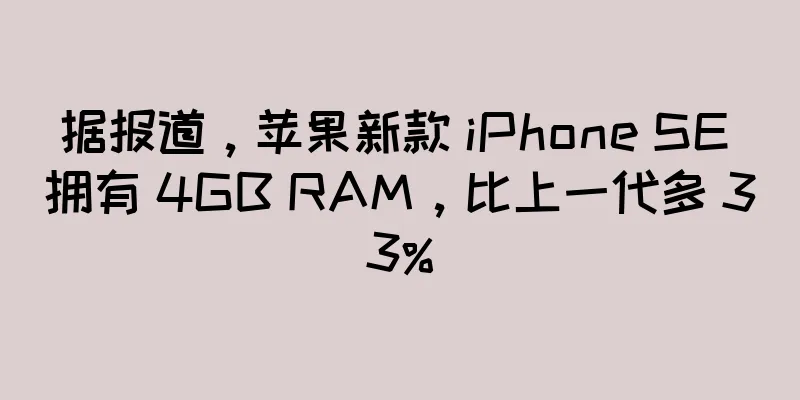 据报道，苹果新款 iPhone SE 拥有 4GB RAM，比上一代多 33%