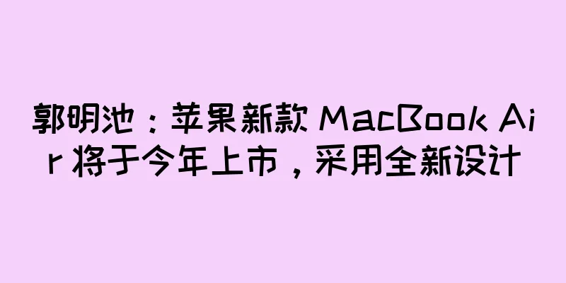 郭明池：苹果新款 MacBook Air 将于今年上市，采用全新设计