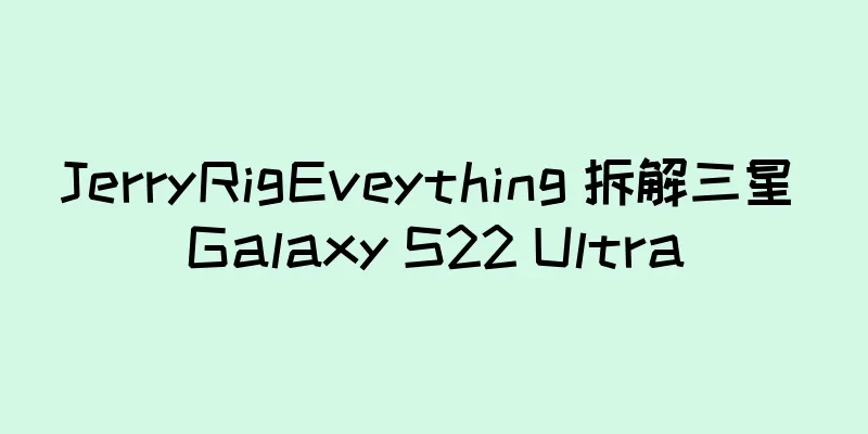 JerryRigEveything 拆解三星 Galaxy S22 Ultra