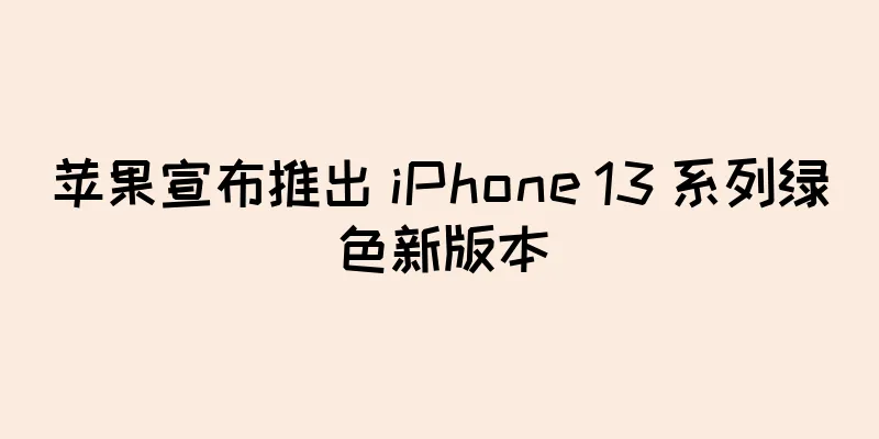 苹果宣布推出 iPhone 13 系列绿色新版本