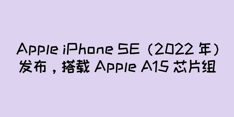 Apple iPhone SE（2022 年）发布，搭载 Apple A15 芯片组