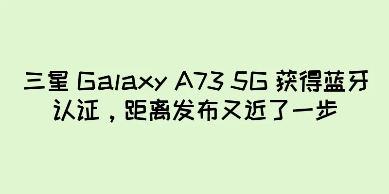 三星 Galaxy A73 5G 获得蓝牙认证，距离发布又近了一步