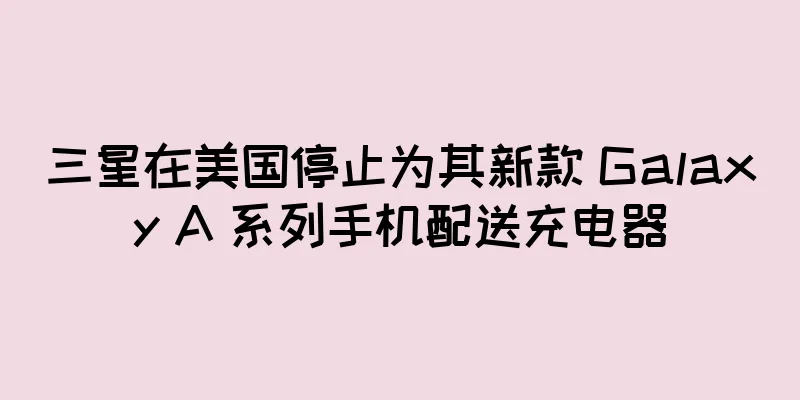 三星在美国停止为其新款 Galaxy A 系列手机配送充电器