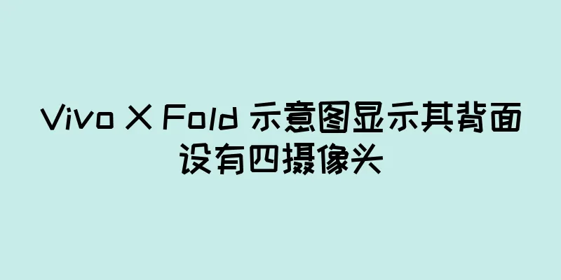 Vivo X Fold 示意图显示其背面设有四摄像头