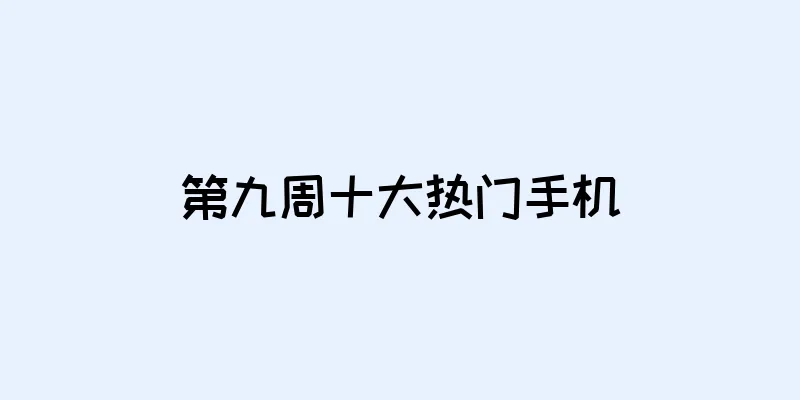 第九周十大热门手机