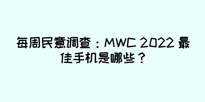 每周民意调查：MWC 2022 最佳手机是哪些？