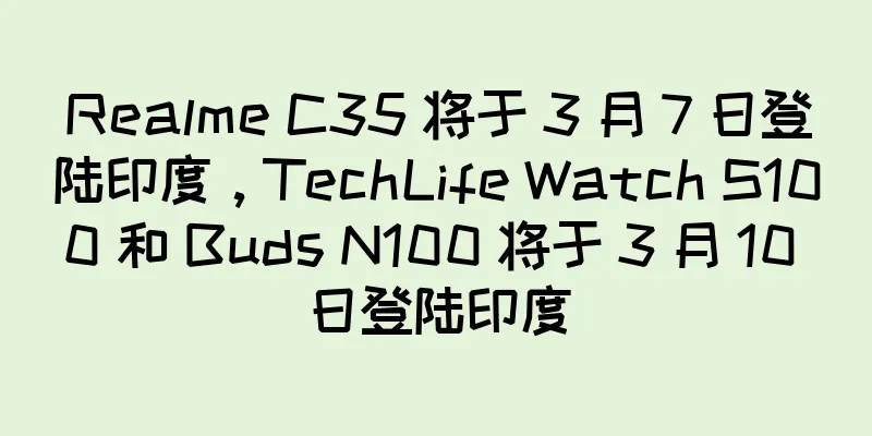 Realme C35 将于 3 月 7 日登陆印度，TechLife Watch S100 和 Buds N100 将于 3 月 10 日登陆印度