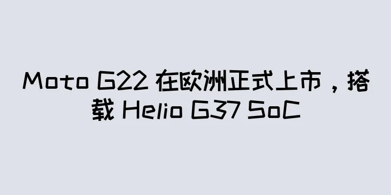 Moto G22 在欧洲正式上市，搭载 Helio G37 SoC