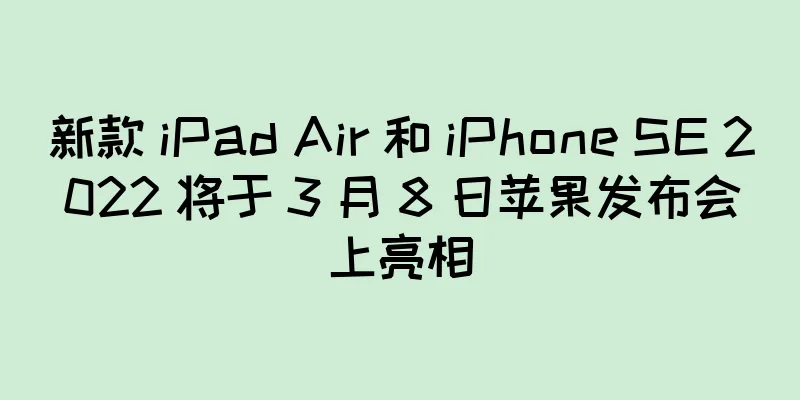 新款 iPad Air 和 iPhone SE 2022 将于 3 月 8 日苹果发布会上亮相