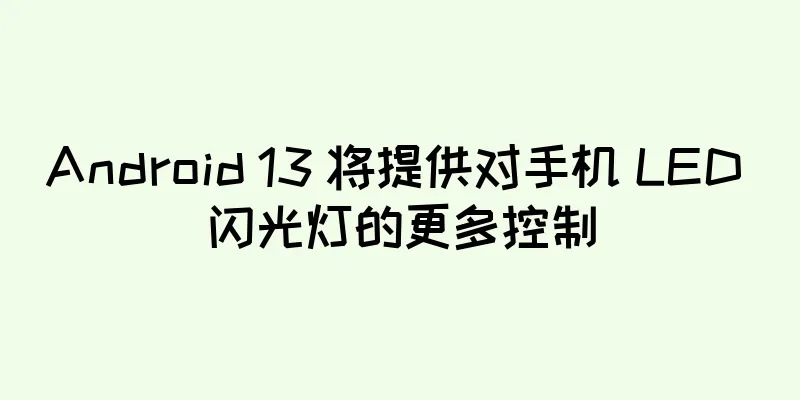 Android 13 将提供对手机 LED 闪光灯的更多控制