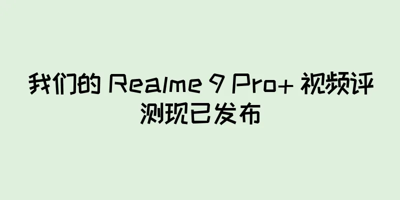 我们的 Realme 9 Pro+ 视频评测现已发布