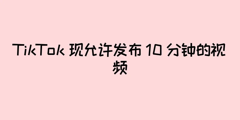 TikTok 现允许发布 10 分钟的视频