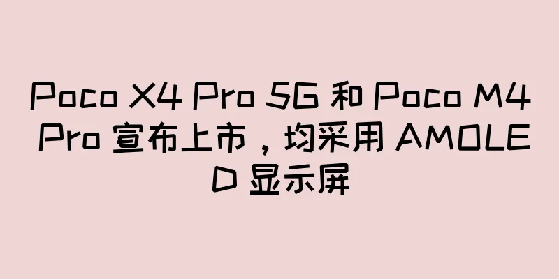 Poco X4 Pro 5G 和 Poco M4 Pro 宣布上市，均采用 AMOLED 显示屏